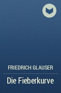 Friedrich Glauser - Die Fieberkurve