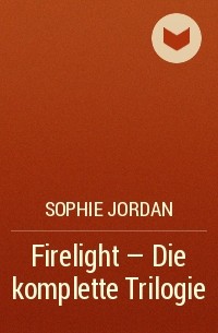 Софи Джордан - Firelight - Die komplette Trilogie