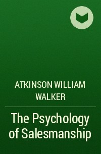 Уильям Уокер Аткинсон - The Psychology of Salesmanship