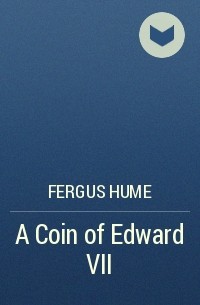 Fergus Hume - A Coin of Edward VII