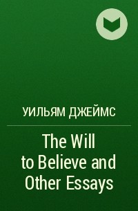 Уильям Джеймс - The Will to Believe and Other Essays