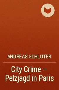 Андреас Шлютер - City Crime - Pelzjagd in Paris
