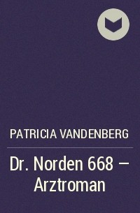Patricia Vandenberg - Dr. Norden 668 – Arztroman