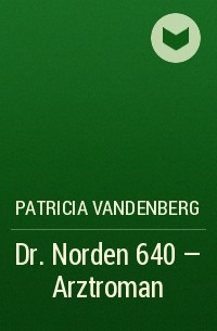 Patricia Vandenberg - Dr. Norden 640 – Arztroman
