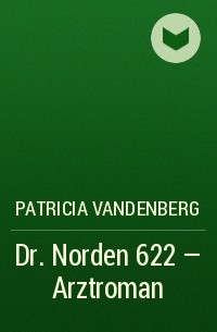 Patricia Vandenberg - Dr. Norden 622 – Arztroman