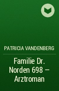 Patricia Vandenberg - Familie Dr. Norden 698 – Arztroman