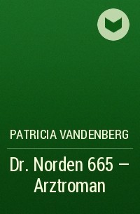Patricia Vandenberg - Dr. Norden 665 – Arztroman
