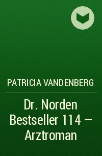 Patricia Vandenberg - Dr. Norden Bestseller 114 – Arztroman