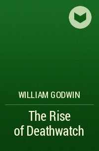 Уильям Годвин - The Rise of Deathwatch