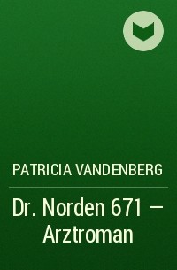 Patricia Vandenberg - Dr. Norden 671 – Arztroman