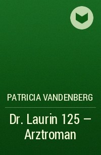 Patricia Vandenberg - Dr. Laurin 125 – Arztroman