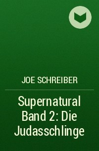 Джо Шрайбер - Supernatural Band 2: Die Judasschlinge