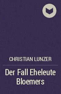 Christian Lunzer - Der Fall Eheleute Bloemers
