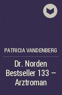 Patricia Vandenberg - Dr. Norden Bestseller 133 – Arztroman