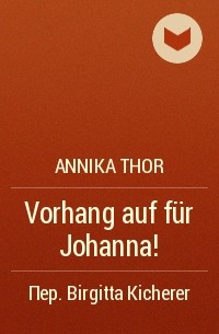 Annika Thor - Vorhang auf für Johanna!