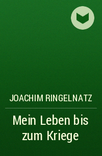 Joachim Ringelnatz - Mein Leben bis zum Kriege