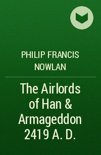 Philip Francis Nowlan - The Airlords of Han & Armageddon 2419 A. D.
