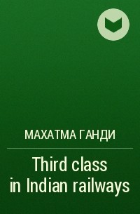 Махатма Ганди - Third class in Indian railways