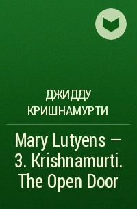 Джидду Кришнамурти - Mary Lutyens - 3. Krishnamurti. The Open Door