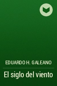 Эдуардо Галеано - El siglo del viento