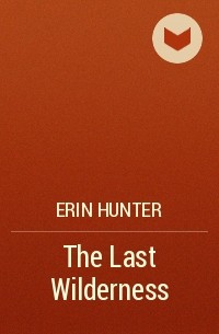 Erin Hunter - The Last Wilderness