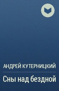 Андрей Кутерницкий - Сны над бездной