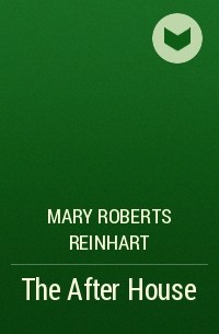 Mary Roberts Reinhart - The After House