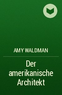 Эми Уолдман - Der amerikanische Architekt