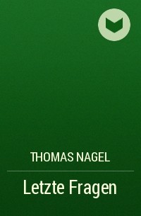 Томас Нагель - Letzte Fragen