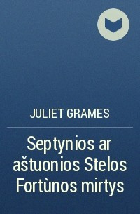 Juliet Grames - Septynios ar aštuonios Stelos Fortùnos mirtys