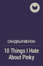 Сандхья Менон - 10 Things I Hate About Pinky