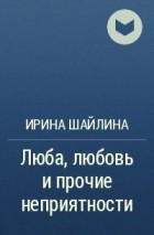 Ирина Шайлина - Люба, любовь и прочие неприятности