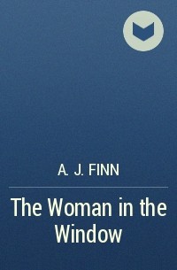 A. J. Finn - The Woman in the Window