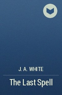 J.A. White - The Last Spell