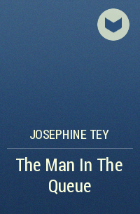 Josephine Tey - The Man In The Queue