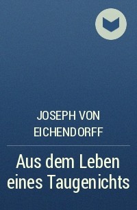 Joseph von Eichendorff - Aus dem Leben eines Taugenichts