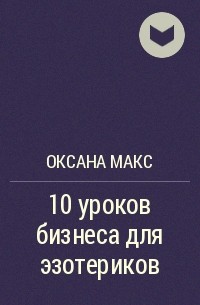 Оксана Макс - 10 уроков бизнеса для эзотериков