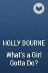 Holly Bourne - What&#039;s a Girl Gotta Do?