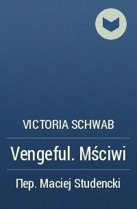Victoria Schwab - Vengeful. Mściwi
