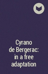  - Cyrano de Bergerac: in a free adaptation
