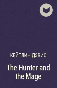 Кейтлин Дэвис - The Hunter and the Mage