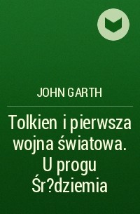 Джон Гарт - Tolkien i pierwsza wojna światowa. U progu Śr?dziemia