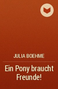 Julia Boehme - Ein Pony braucht Freunde!