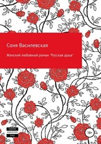 Соня Василевская - Женский любовный роман «Русская душа»