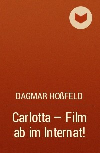Dagmar Hoßfeld - Carlotta - Film ab im Internat!