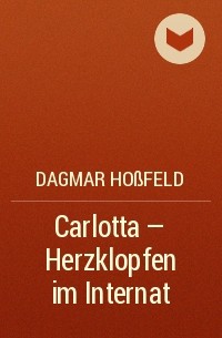 Dagmar Hoßfeld - Carlotta - Herzklopfen im Internat