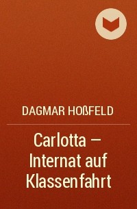 Dagmar Hoßfeld - Carlotta - Internat auf Klassenfahrt