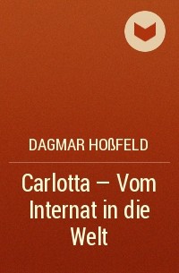 Dagmar Hoßfeld - Carlotta - Vom Internat in die Welt