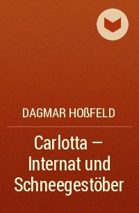 Dagmar Hoßfeld - Carlotta - Internat und Schneegestöber
