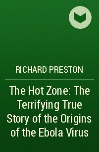 Richard Preston - The Hot Zone: The Terrifying True Story of the Origins of the Ebola Virus
